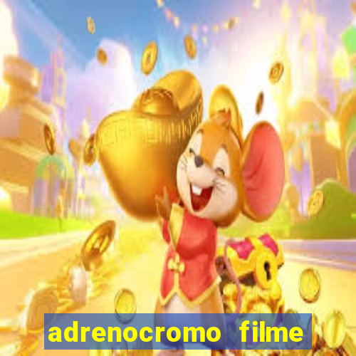 adrenocromo filme completo dublado